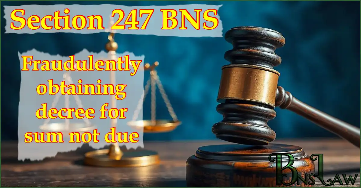 Section 247 BNS: Fraudulently obtaining decree for sum not due